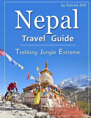 Nepal Travel Guide: Trekking, Jungle, Extreme by Hill, Patrick