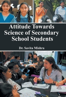 Attitude Towards Science of Secondary School Students by Mishra, Savita