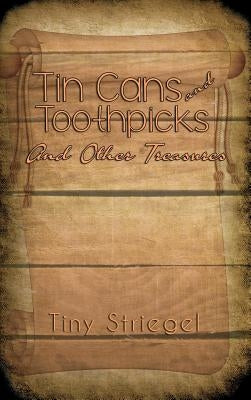 Tin Cans and Toothpicks And Other Treasures by Striegel, Tiny