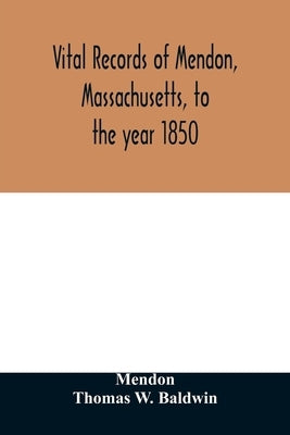 Vital records of Mendon, Massachusetts, to the year 1850 by Mendon