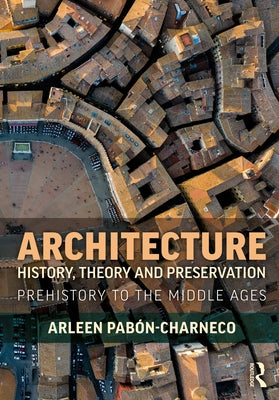 Architecture History, Theory and Preservation: Prehistory to the Middle Ages by Pabón-Charneco, Arleen