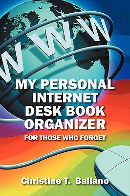 My Personal Internet Desk Book Organizer: For Those Who Forget by Ballano, Christine T.