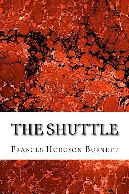 The Shuttle: (Frances Hodgson Burnett Classics Collection) by Hodgson Burnett, Frances
