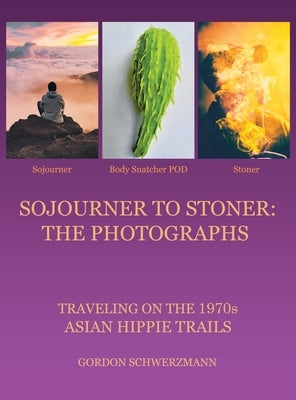 Sojourner to Stoner: the Photographs: Traveling on the 1970S Asian Hippie Trails by Schwerzmann, Gordon