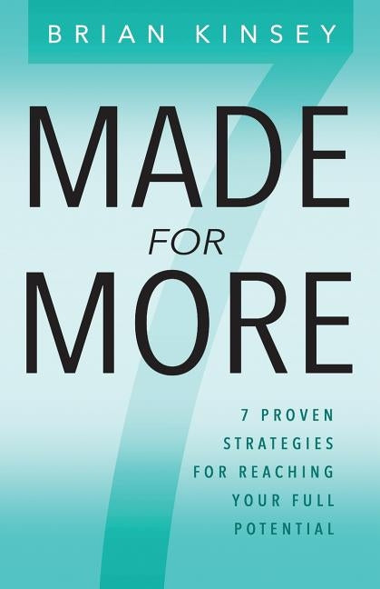 Made for More: 7 Proven Strategies for Reaching Your Full Potential by Kinsey, Brian