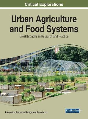 Urban Agriculture and Food Systems: Breakthroughs in Research and Practice by Management Association, Information Reso