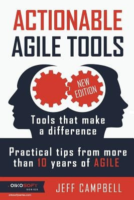 Actionable Agile Tools: Tools that make a difference - Practical tips from more than 10 years of Agile (B&W edition) by Campbell, Jeff