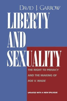Liberty and Sexuality: The Right to Privacy and the Making of Roe V. Wade, Updated by Garrow, David J.