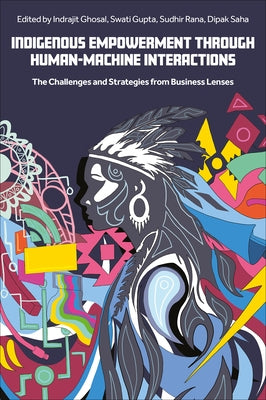 Indigenous Empowerment Through Human-Machine Interactions: The Challenges and Strategies from Business Lenses by Ghosal, Indrajit