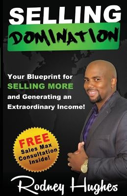 Selling Domination: Your blueprint to selling more and generating an extraordinary income by Hughes, Rodney Emmitt