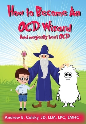 How to Become an OCD Wizard: and magically beat OCD by Colsky Lpc, Andrew
