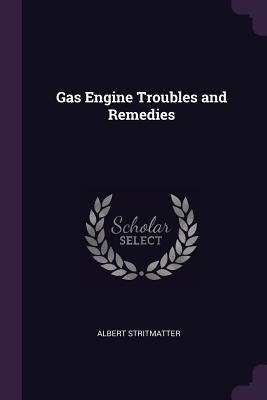 Gas Engine Troubles and Remedies by Stritmatter, Albert