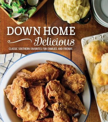 Down Home Delicious: Classic Southern Favorites for Families and Friends by Publications International Ltd