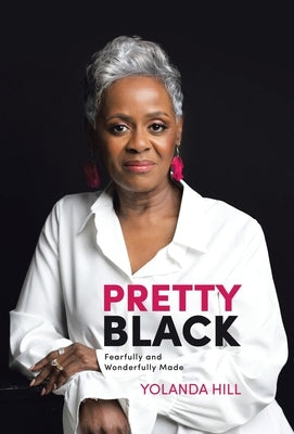 Pretty Black: Fearfully and Wonderfully Made by Hill, Yolanda