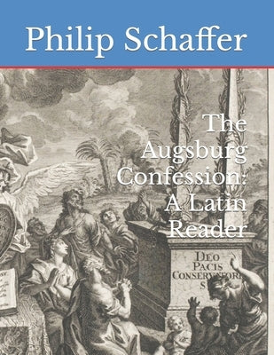 The Augsburg Confession: A Latin Reader by Schaffer, Philip