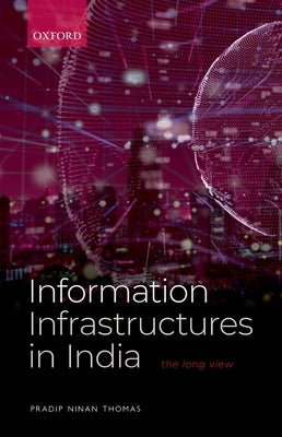 Information Infrastructures in India: The Long View by Ninan Thomas, Pradip