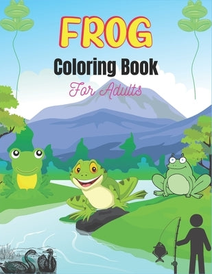 FROG Coloring Book For Adults: A Stress Relief Adult Coloring Book Containing 25 Frog Pattern Coloring Pages (Unique gifts for friends & Families) by Publications, Srmndm