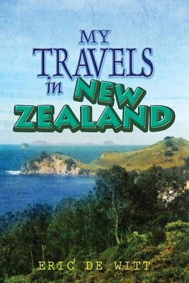 My Travels In New Zealand by Witt, Eric de
