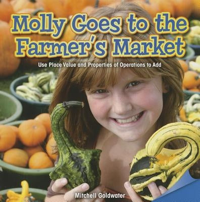 Molly Goes to the Farmer's Market: Use Place Value and Properties of Operation to Add by Goldwater, Mitchell