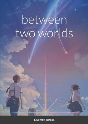 Between Two Worlds by Tuazon, Myazelle