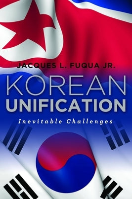 Korean Unification: Inevitable Challenges by Fuqua, Jacques L.