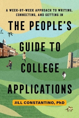 The People's Guide to College Applications: A Week-By-Week Approach to Writing, Connecting, and Getting in by Constantino, Jill