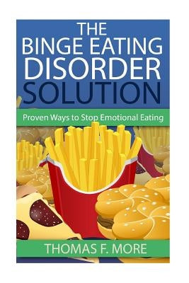 The Binge Eating Disorder Solution: Proven Ways To Stop Emotional Eating by More, Thomas F.