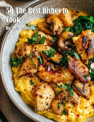50 The Best Dishes to Cook by Johnson, Kelly