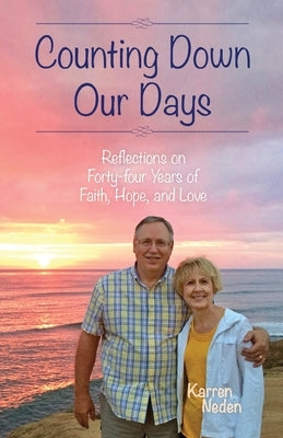 Counting Down Our Days: Reflections on Forty-four Years of Faith, Hope, and Love by Neden, Karren