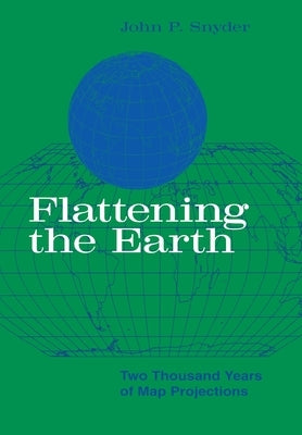 Flattening the Earth: Two Thousand Years of Map Projections by Snyder, John P.