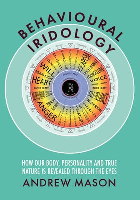 Behavioural Iridology: How Our Body, Personality and True Nature Is Revealed Through the Eyes, by Mason, Andrew