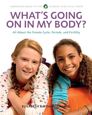What's Going On In My Body?: All About the Female Cycle, Periods, and Fertility by Raith-Paula, Elisabeth