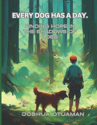 Every Dog Has a Day: Finding Hope in the Shadows of Loss by Otuaman, Joshua