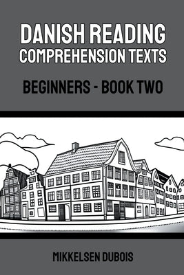 Danish Reading Comprehension Texts: Beginners - Book Two by DuBois, Mikkelsen