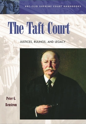 The Taft Court: Justices, Rulings, and Legacy by Renstrom, Peter G.