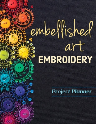 Embellished Art Embroidery Project Planner: Everything You Need to Dream, Plan & Organize 12 Projects! by Brown, Christen