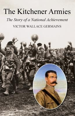 Kitchener Armiesthe Story of a National Achievement 1914-18 by Wallace Germains, Victor