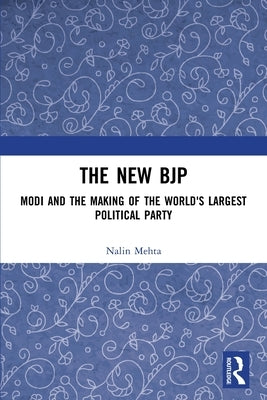 The New BJP: Modi and the Making of the World's Largest Political Party by Mehta, Nalin
