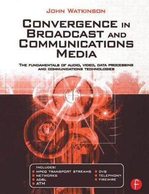 Convergence in Broadcast and Communications Media by Watkinson, John