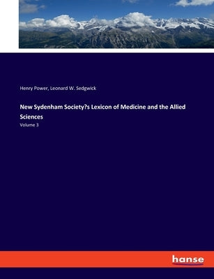 New Sydenham Society's Lexicon of Medicine and the Allied Sciences: Volume 3 by Power, Henry