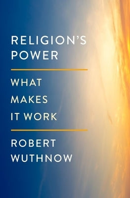 Religion's Power: What Makes It Work by Wuthnow, Robert