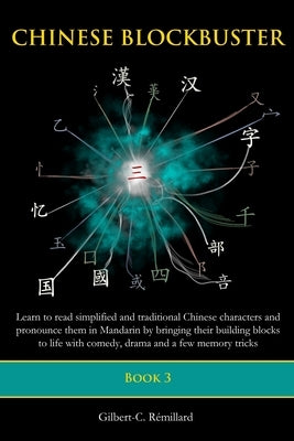 Chinese Blockbuster 3: Learn to read simplified and traditional Chinese characters and to pronounce them in Mandarin by bringing their buildi by Remillard, Gilbert C.