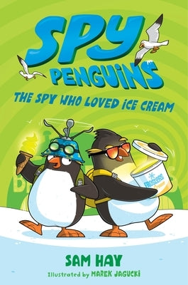 Spy Penguins: The Spy Who Loved Ice Cream by Hay, Sam