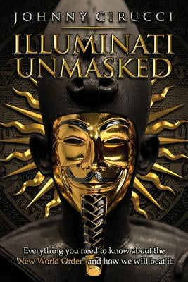 Illuminati Unmasked: Everything you need to know about the "New World Order" and how we will beat it. by Cirucci, Johnny
