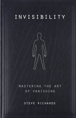 Invisibility: Mastering the Art of Vanishing by Richards, Steve