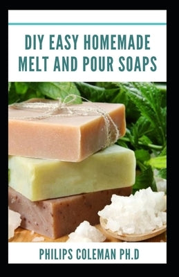 DIY Easy Homemade Melt and Pour Soaps by Coleman, Philips