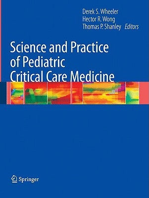 Science and Practice of Pediatric Critical Care Medicine by Wheeler, Derek S.