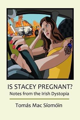 Is Stacey Pregnant?: Notes from the Irish Dystopia by Mac Siomoin, Tomas