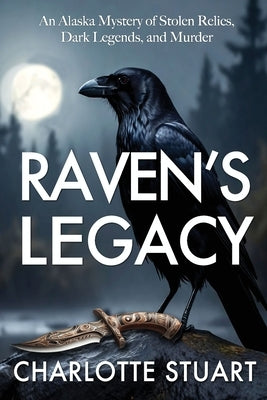 Raven's Legacy (A Jonah St. Clair Mystery): An Alaskan Mystery of Stolen Relics, Dark Legends and Murder: An Alaskan Mystery of Stolen Relics by Stuart, Charlotte