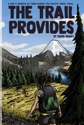 The Trail Provides: A Boy's Memoir of Thru-Hiking the Pacific Crest Trail by Smart, David